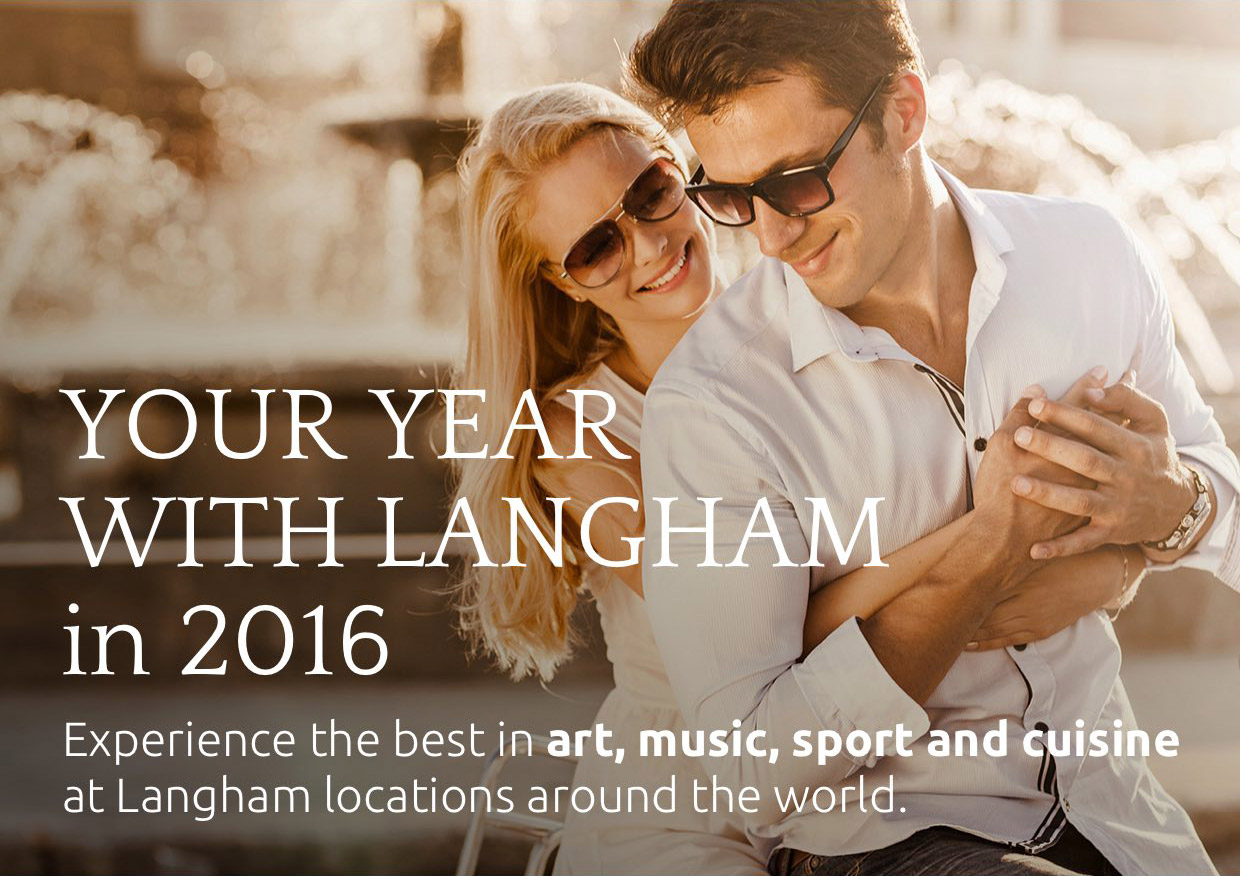 YOUR YEAR WITH LANGHAM in 2016  Experience the best in art, music, sport and cusine at Langham locations around the world.